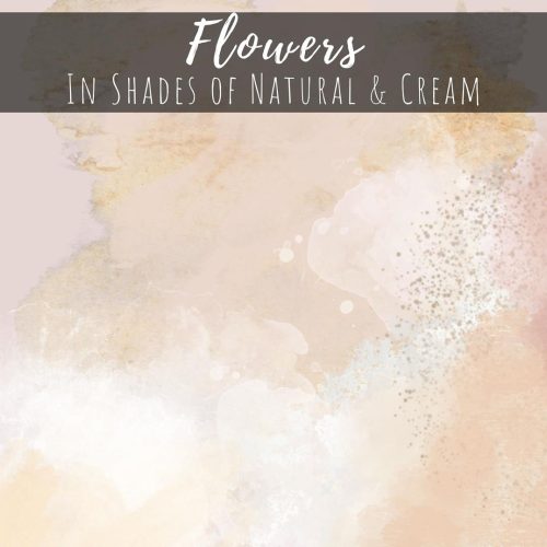 Flowers in Shades of Natural and Cream